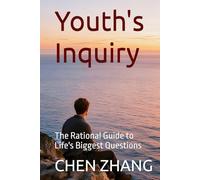 Youth's Inquiry: The Rational Guide to Life's Biggest Questions