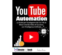 YOUTUBE AUTOMATION: La Guida per Guadagnare dai 3 ai 10k al Mese Creando Video di Successo con l’Intelligenza Artificiale