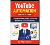 YouTube Automation Step by Step: Create Faceless Videos, Outsource the Work, and Grow Faster