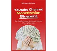 YouTube Channel Monetization Blueprint: Earn Passive Income On Youtube Without Showing Your Face