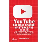 YouTube Faceless Channel Masterclass: The Complete Guide to Creating Profitable Automated Channels with Zero On-Camera Presence