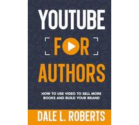 YouTube for Authors: How to Use Video to Sell More Books and Build Your Brand: 8
