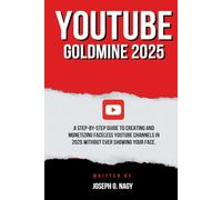 YouTube Goldmine 2025: A Step-by-Step Guide to Creating and Monetizing Faceless YouTube Channels in 2025 Without Ever Showing Your Face.