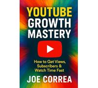 YouTube Growth Mastery: How to Get Views, Subscribers & Watch Time Fast: 1