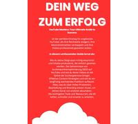 YouTube Mastery: Dein ultimativer Guide zum Erfolg: Schritt-für-Schritt-Strategien für wachsende Kanäle und echte Reichweite