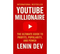 YouTube Millionaire: The Ultimate Guide to Profits, Popularity, and Power