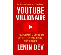 YouTube Millionaire: The Ultimate Guide to YouTube Growth, Content Creation, Algorithm Mastery, Personal Branding, Audience Building, Monetization, Passive Income & Online Business Success