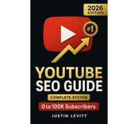 YouTube SEO Guide: The Complete Algorithm-Proof System to Rank #1, Get More Views, and Grow Your Channel from 0 to 100K Subscribers (Even If You're Starting Today)
