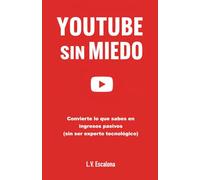 YOUTUBE SIN MIEDO: Convierte lo que sabes en ingresos pasivos - sin ser experto tecnológico