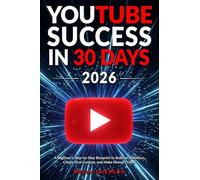 YouTube Success in 30 Days - A Beginner's Step-by-Step Blueprint to Build an Audience, Create Viral Content, and Make Money Online