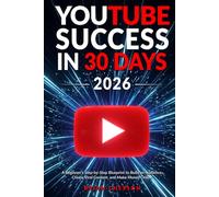 YouTube Success in 30 Days - A Beginner's Step-by-Step Blueprint to Build an Audience, Create Viral Content, and Make Money Online