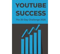 YouTube Success: The 30-Day Challenge: The 30-Day Action Plan to Launch, Edit, and Scale Your Channel.