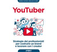 YouTuber. Strategie dei professionisti per costruire un brand e lavorare c...