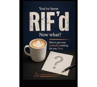 You've Been RIF'd. Now What?: How to get your LinkedIn working for you. Now: A Read Me Over Coffee book