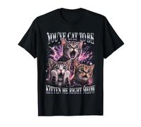Youve Cat To Be Kitten Me Right Meow Divertente Maglietta