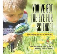 You've Got the Eye for Science The Many Uses of Lenses The Behavior (Tascabile)
