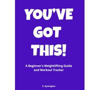 You've Got This!: A Beginner's Weightlifting Guide and Workout Tracker