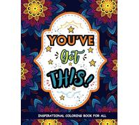 You've Got This!: Inspirational and Motivational Coloring Book for Everyone with 50 Quotes and Patterns. Art Therapy for Stress Relief, Motivation, Relaxation, and Healing