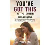 You've Got This: The Type 1 Diabetes Parent's Guide: A Compassionate Companion for the First Year and Beyond