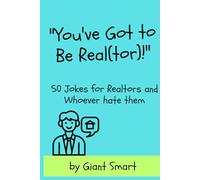 You've Got to Be Real(tor)!: Jokes for Realtors and Whoever Hate Them