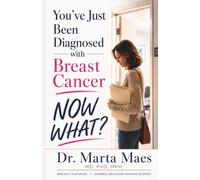 You've Just Been Diagnosed with Breast Cancer. Now What?: A Practical Guide to Understanding Your Diagnosis, Preparing for Appointments, and Making Confident Treatment Decisions