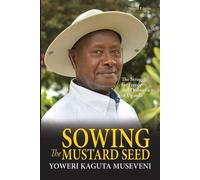 Yoweri Kaguta Museveni Sowing the Mustard Seed (Tascabile)
