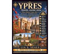 YPRES TRAVEL GUIDE 2026: Where History Comes Alive: Menin Gate Last Post, WWI Battlefields & Cemeteries, In Flanders Fields Museum, Flemish Food, Beer ... for Families & History Enthusiasts