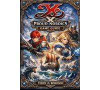 Ys X: Proud Nordics Game Guide: Shield Siblings Eternal: Master the Mana Seas of Obelia Gulf