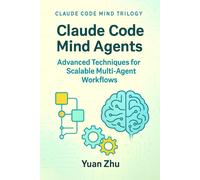 Yuan Zhu Claude Code Mind Agents: Advanced Techniques for Scalable M (Tascabile)