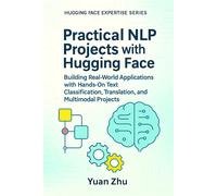YUAN ZHU Practical NLP Projects with Hugging Face: Building Real-Wor (Tascabile)