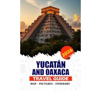 YUCATÁN AND OAXACA TRAVEL GUIDE 2026: Discover Mexico’s Timeless Soul with Hidden Cenotes, Maya Temples, Colorful Festivals, and Coastal Escapes
