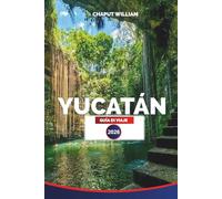 YUCATÁN GUÍA DE VIAJE 2026: Itinerarios, cenotes, ruinas mayas, playas y experiencias locales en la península de Yucatán en México