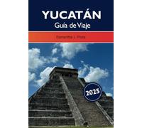YUCATÁN GUÍA DE VIAJE: Explora la rica cultura, las impresionantes playas y las antiguas ruinas de la joya escondida de México