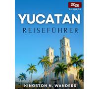 Yucatán Reiseführer 2026: Entdecken Sie verborgene Reiseziele, kulturelle Orte, historische Ruinen, reizvolle Routen, ruhige Strände und die Aromen der mexikanischen Küche