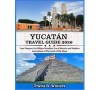 YUCATÁN TRAVEL GUIDE 2026: Your Passport to Hidden Wonders, Local Secrets and Modern Innovation of The Land of the Maya