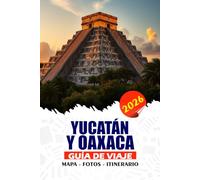YUCATÁN Y OAXACA GUÍA DE VIAJE 2026: Descubre el alma atemporal de México con cenotes escondidos, templos mayas, coloridos festivales y escapadas costeras