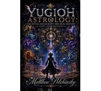 Yugioh Astrology: Celestial Deckcraft and Duel Destiny (2027-2028 Edition)
