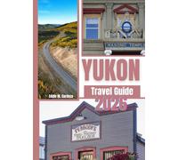 YUKON TRAVEL GUIDE 2026: Exploring the Beauty of Canada’s North