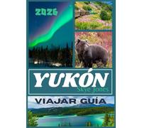 YUKÓN VIAJAR GUÍA 2026