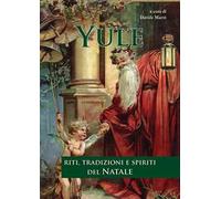 Yule. Riti, tradizioni e spiriti del Natale