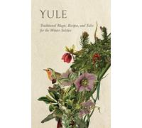 Yule: Traditional Magic, Recipes, and Tales for the Winter Solstice
