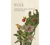 Yule: Traditional Magic, Recipes, and Tales for the Winter Solstice