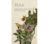 Yule: Traditional Magic, Recipes, and Tales for the Winter Solstice