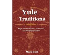Yule Traditions: Magic, Winter Solstice Celebrations, and Nourishing Recipes