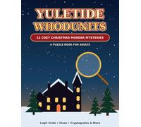 Yuletide Whodunits: 12 Cozy Christmas Murder Mystery Puzzles for Adults with Logic Grids, Clues, Cryptograms & Solutions