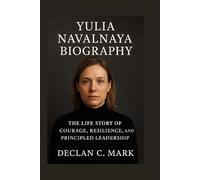 YULIA NAVALNAYA BIOGRAPHY: THE LIFE STORY OF COURAGE, RESILIENCE, AND PRINCIPLED LEADERSHIP