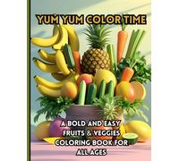 Yum Yum Color Time: A Bold and Easy Fruits & Veggies Coloring Book for All Ages