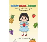 Yummy Fruits & Veggies / Frutas y Verduras Deliciosas: A Bilingual Spanish-English Children’s Book