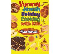 YUMMY JEWISH HOLIDAY COOKING WITH KIDS: Tasty Traditions Made Simple for Children and Families