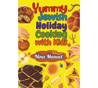 YUMMY JEWISH HOLIDAY COOKING WITH KIDS: Tasty Traditions Made Simple for Children and Families